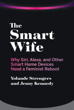 The Smart Wife: Why Siri, Alexa, and Other Smart Home Devices Need a Feminist Reboot - Strengers, Yolande; Kennedy, Jenny