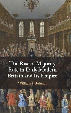 The Rise of Majority Rule in Early Modern Britain and Its Empire - Bulman, William J.