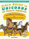 Field Guide to Unicorns of North America: The Official Handbook for Unicorn Enthusiasts of All Ages
