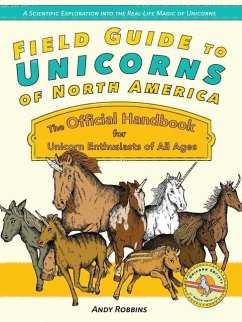 Field Guide to Unicorns of North America: The Official Handbook for Unicorn Enthusiasts of All Ages - Robbins, Andy