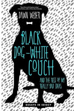 Black Dog, White Couch, and the Rest of My Really Bad Ideas - Weber, Dawn