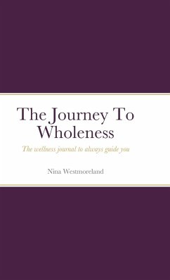 The Journal To Wholeness: The wellness journal to always guide you - Westmoreland, Nina