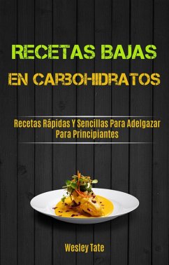 Cover Recetas Bajas En Carbohidratos: Recetas Rápidas Y Sencillas Para Adelgazar Para Principiantes (eBook, ePUB)