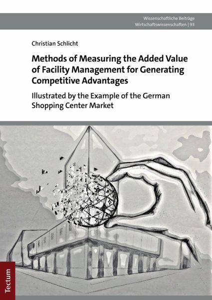 Methods of Measuring the Added Value of Facility Management for Generating Competitive Advantages (eBook, PDF) Methods of Measuring the Added Value of Facility Management for Generating Competitive Advantages (eBook, PDF)