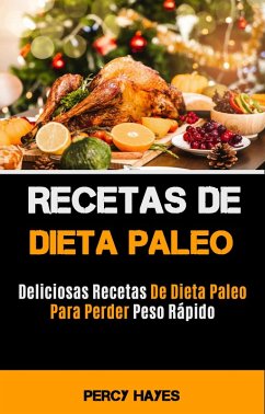 Recetas De Dieta Paleo: Deliciosas Recetas De Dieta Paleo Para Perder Peso Rápido (eBook, ePUB) - Hayes, Percy