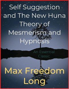 Self Suggestion and The New Huna Theory of Mesmerism and Hypnosis (eBook, ePUB) - Freedom Long, Max