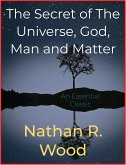 The Secret of The Universe, God, Man and Matter (eBook, ePUB)
