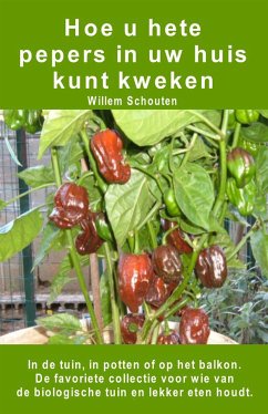 Hoe u hete pepers in uw huis kunt kweken. In de tuin, in potten of op het balkon (eBook, ePUB) - Schouten, Willem