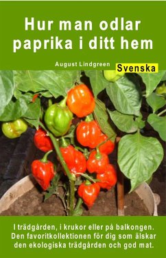 Hur man odlar paprika i ditt hem. I trädgården, i krukor eller på balkongen (eBook, ePUB) - Lindgreen, August