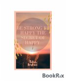 Be strong be happy the secret of happy (eBook, ePUB)