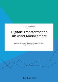 Digitale Transformation im Asset Management. Wie Banken auf den Markteintritt von FinTechs reagieren sollten (eBook, PDF)