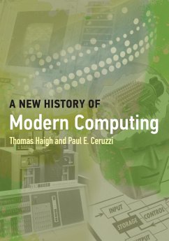 A New History of Modern Computing (eBook, ePUB) - Haigh, Thomas; Ceruzzi, Paul E.