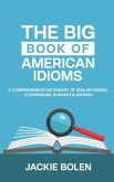The Big Book of American Idioms: A Comprehensive Dictionary of English Idioms, Expressions, Phrases & Sayings (eBook, ePUB)