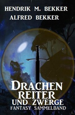 Drachenreiter und Zwerge: Fantasy Sammelband (eBook, ePUB) - Bekker, Alfred; Bekker, Hendrik M.