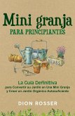Mini granja para principiantes: La guía definitiva para convertir su jardín en una mini granja y crear un jardín orgánico autosuficiente (eBook, ePUB)