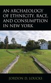 An Archaeology of Ethnicity, Race, and Consumption in New York (eBook, ePUB)