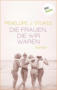 Die Frauen, die wir waren: Eine bewegende Freundinnen-Saga (eBook, ePUB) - Stokes, Penelope