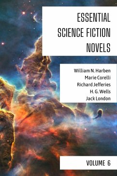 Essential Science Fiction Novels - Volume 6 (eBook, ePUB) - Harben, William N.; Corelli, Marie; Jefferies, Richard; Wells, H. G.; London, Jack