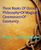 Three Books Of Occult Philosophy+Of Magical Ceremonies+Of Geomancy (eBook, ePUB)