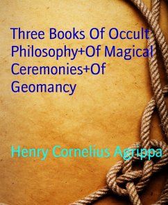 Three Books Of Occult Philosophy+Of Magical Ceremonies+Of Geomancy (eBook, ePUB) - Cornelius Agrippa, Henry