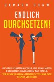 Endlich durchsetzen!: Mit mehr Selbstbehauptung und knallhartem Durchsetzungsvermögen zum Erfolg. Wie Sie mutig leben, Grenzen setzen und sich Respekt verdienen (eBook, ePUB)