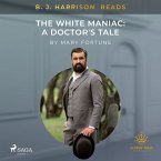 B. J. Harrison Reads The White Maniac: A Doctor's Tale (MP3-Download)