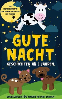 Gute Nacht Geschichten ab 3 Jahren: Tolle Kindergeschichten zum Lernen, Einschlafen und Träumen - Vorlesebuch für Kinder ab drei Jahren (eBook, ePUB)