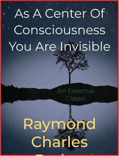 As A Center Of Consciousness You Are Invisible (eBook, ePUB) - Charles Barker, Raymond