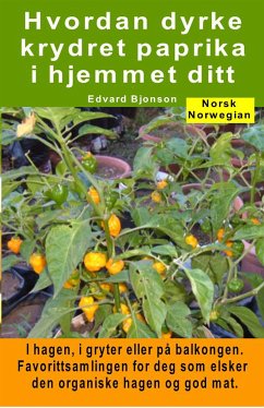 Hvordan dyrke krydret paprika i hjemmet ditt. I hagen, i gryter eller på balkongen (eBook, ePUB) - Bjonson, Edvard