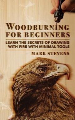 Woodburning for Beginners: Learn the Secrets of Drawing With Fire With Minimal Tools: Woodburning for Beginners (eBook, ePUB) - Stevens, Mark