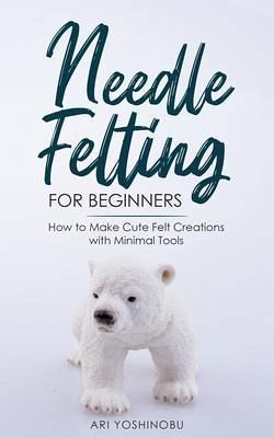 Needle Felting for Beginners (eBook, ePUB)