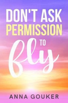 Don't Ask Permission to Fly (eBook, ePUB) - Gouker, Anna