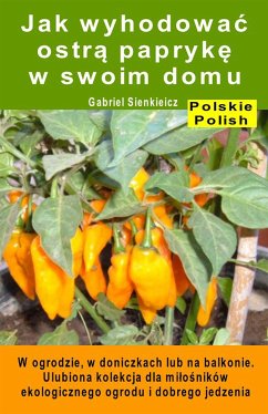 Jak wyhodować ostrą paprykę w swoim domu. W ogrodzie, w doniczkach lub na balkonie (eBook, ePUB) - Sienkieicz, Gabriel