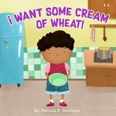 I Want Some Cream of Wheat! (eBook, ePUB) I Want Some Cream of Wheat! (eBook, ePUB)