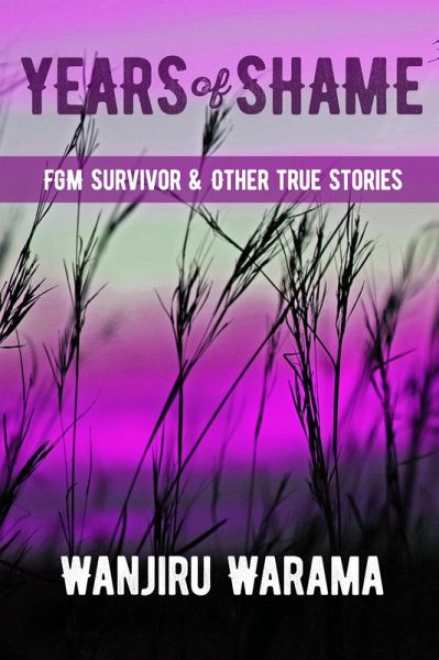 Years of Shame Fgm Survivor & Other True Stories (eBook, ePUB) Years of Shame Fgm Survivor & Other True Stories (eBook, ePUB)