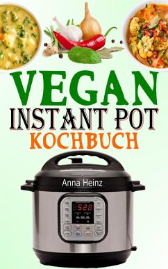 Vegan Instant Pot Kochbuch (eBook, ePUB) - Heinz, Anna