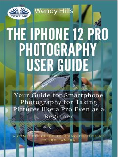 The IPhone 12 Pro Photography User Guide (eBook, ePUB) - Hills, Wendy