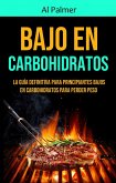 Bajo En Carbohidratos: La Guía Definitiva Para Principiantes Bajos En Carbohidratos Para Perder Peso (eBook, ePUB)