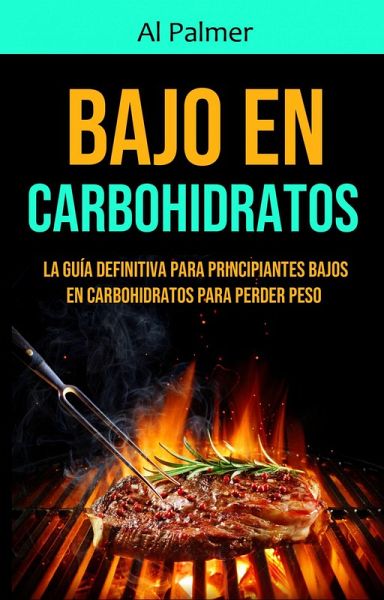 Bajo En Carbohidratos: La Guía Definitiva Para Principiantes Bajos En Carbohidratos Para Perder Peso (eBook, ePUB)