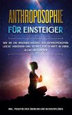 Anthroposophie für Einsteiger: Wie Sie die Weltanschauung der Anthroposophie leicht verstehen und Schritt für Schritt in Ihren Alltag integrieren - inkl. praktischer Übungen und Monatsplänen (eBook, ePUB) Anthroposophie für Einsteiger: Wie Sie die Weltanschauung der Anthroposophie leicht verstehen und Schritt für Schritt in Ihren Alltag integrieren - inkl. praktischer Übungen und Monatsplänen (eBook, ePUB)