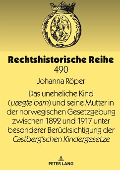 Das uneheliche Kind (uægte barn) und seine Mutter in der norwegischen Gesetzgebung zwischen 1892 und 1917 unter besonderer Berücksichtigung der Castberg´schen Kindergesetze - Röper, Johanna