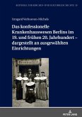 Das konfessionelle Krankenhauswesen Berlins im 19. und frühen 20. Jahrhundert ¿ dargestellt an ausgewählten Einrichtungen