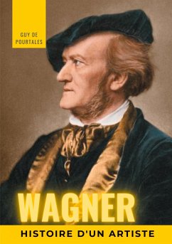 Wagner, histoire d'un artiste - De Pourtalès, Guy