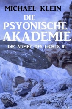 Die Psyonische Akademie: Die Armee des Lichts 1 - Klein, Michael