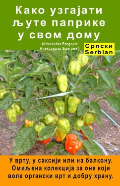 Како узгајати љуте паприке у свом дому. У врту, у саксији или на балкону (eBook, ePUB) - Bregovic, Aleksandar; Бреговић, Александар