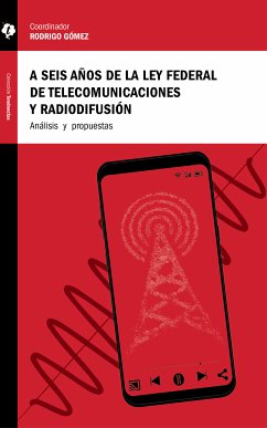 A seis años de la Ley Federal de Telecomunicaciones y Radiodifusión (eBook, ePUB) - Labardini Inzunza, Andrea; Estavillo, Elena; Romo de la Cruz, Jesús; Gómez, Rodrigo; Bravo, Jorge; Erick Huerta; Calleja, Aleida; Ortega Ramírez, Patricia; González, Andrea Fernanda; Solórzano Fuentes, Adriana