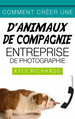 Comment créer une d'animaux de compagnie entreprise de photographie (eBook, ePUB) - Richards, Kyle