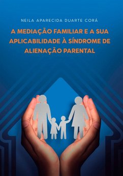 A Mediação Familiar e a sua Aplicabilidade à Síndrome de Alienação Parental (eBook, ePUB) - Corá, Neila Aparecida Duarte