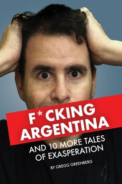 F*cking Argentina and 10 More Tales of Exasperation (eBook, ePUB) - Greenberg, Gregg