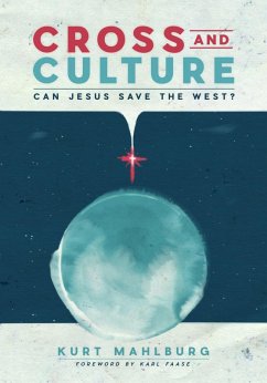 Cross and Culture: Can Jesus Save the West? (eBook, ePUB) - Mahlburg, Kurt Cross and Culture: Can Jesus Save the West? (eBook, ePUB) - Mahlburg, Kurt